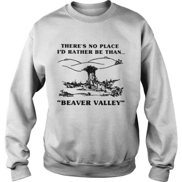 Michelle
L Other - Theres No Place Id Rather Be Than Beaver Valley Sweatshirt